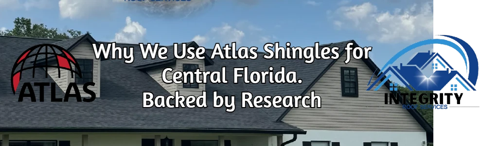 Why Integrity Roof Services Chooses Atlas Roofing Products for Central Florida Homes